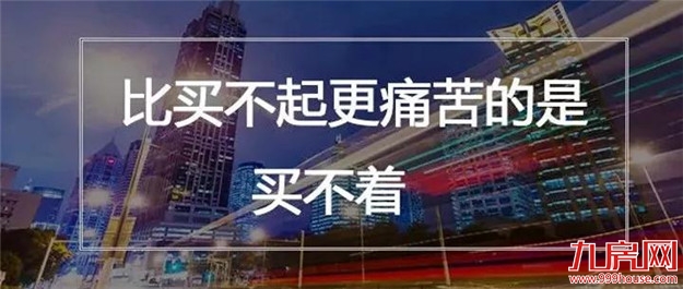 现在不买房,以后将会买不起!买房,冲动是天使,犹豫是魔鬼!——九房网 现在不买房,以后将会买不起!买房,冲动是天使,犹豫是魔鬼!——九房网